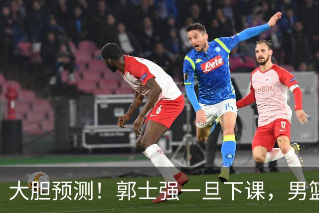 大胆预测！郭士强一旦下课，男篮新主帅99％在以下会在这三人之间产生
